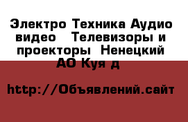 Электро-Техника Аудио-видео - Телевизоры и проекторы. Ненецкий АО,Куя д.